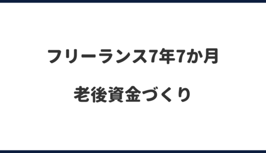 フリーランスの老後資金づくりを公開｜24年4月・7年7か月