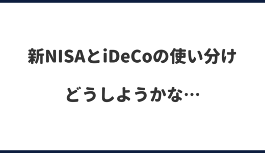 新NISAとiDeCoの使い分けについて考えてみた